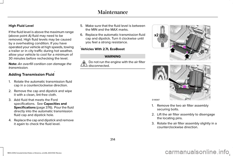 LINCOLN MKX 2016 Owners Manual High Fluid Level
If the fluid level is above the maximum range
(above point A) fluid may need to be
removed. High fluid levels may be caused
by a overheating condition. If you have
operated your vehic LINCOLN MKX 2016 Owners Manual High Fluid Level
If the fluid level is above the maximum range
(above point A) fluid may need to be
removed. High fluid levels may be caused
by a overheating condition. If you have
operated your vehic