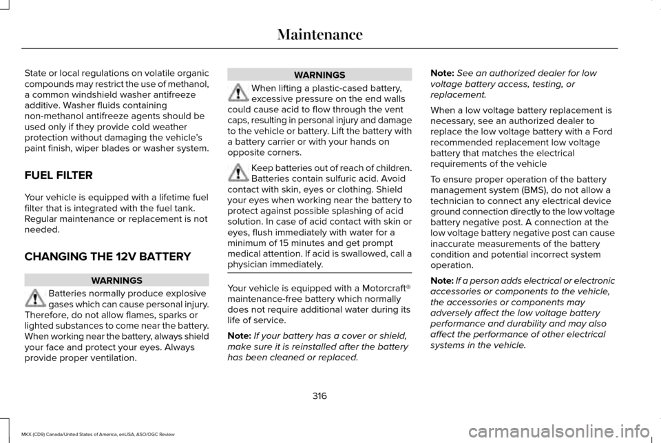 LINCOLN MKX 2016 Owners Manual State or local regulations on volatile organic
compounds may restrict the use of methanol,
a common windshield washer antifreeze
additive. Washer fluids containing
non-methanol antifreeze agents shoul LINCOLN MKX 2016 Owners Manual State or local regulations on volatile organic
compounds may restrict the use of methanol,
a common windshield washer antifreeze
additive. Washer fluids containing
non-methanol antifreeze agents shoul
