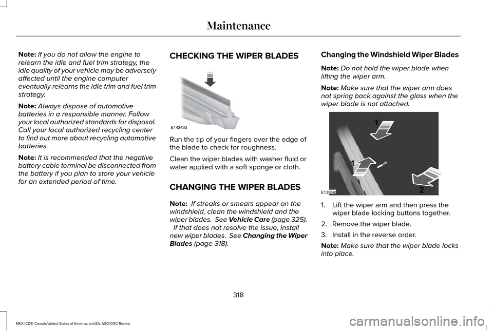 LINCOLN MKX 2016  Owners Manual Note:
If you do not allow the engine to
relearn the idle and fuel trim strategy, the
idle quality of your vehicle may be adversely
affected until the engine computer
eventually relearns the idle trim 