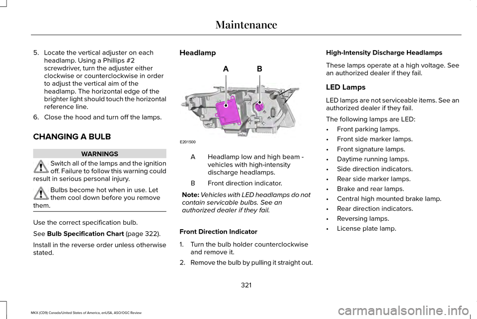 LINCOLN MKX 2016  Owners Manual 5. Locate the vertical adjuster on each
headlamp. Using a Phillips #2
screwdriver, turn the adjuster either
clockwise or counterclockwise in order
to adjust the vertical aim of the
headlamp. The horiz