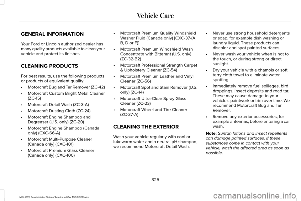 LINCOLN MKX 2016 Owners Manual GENERAL INFORMATION
Your Ford or Lincoln authorized dealer has
many quality products available to clean your
vehicle and protect its finishes.
CLEANING PRODUCTS
For best results, use the following pro LINCOLN MKX 2016 Owners Manual GENERAL INFORMATION
Your Ford or Lincoln authorized dealer has
many quality products available to clean your
vehicle and protect its finishes.
CLEANING PRODUCTS
For best results, use the following pro