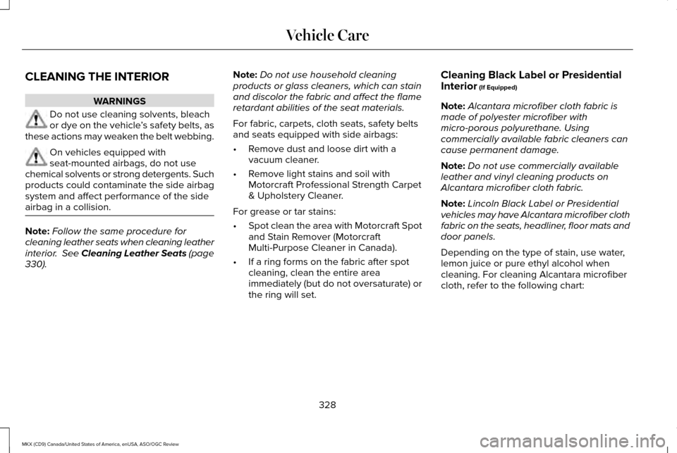 LINCOLN MKX 2016  Owners Manual CLEANING THE INTERIOR
WARNINGS
Do not use cleaning solvents, bleach
or dye on the vehicle
’s safety belts, as
these actions may weaken the belt webbing. On vehicles equipped with
seat-mounted airbag