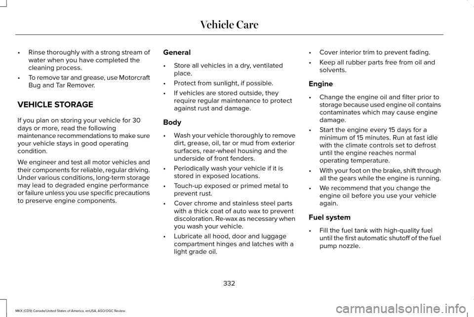 LINCOLN MKX 2016 User Guide •
Rinse thoroughly with a strong stream of
water when you have completed the
cleaning process.
• To remove tar and grease, use Motorcraft
Bug and Tar Remover.
VEHICLE STORAGE
If you plan on storin