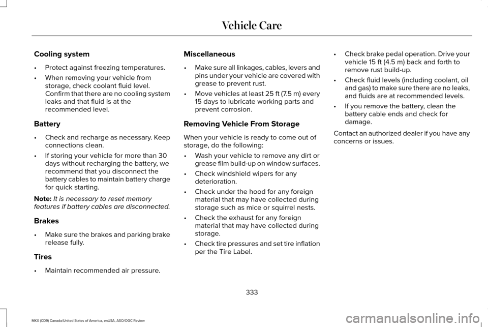 LINCOLN MKX 2016 Owners Manual Cooling system
•
Protect against freezing temperatures.
• When removing your vehicle from
storage, check coolant fluid level.
Confirm that there are no cooling system
leaks and that fluid is at th LINCOLN MKX 2016 Owners Manual Cooling system
•
Protect against freezing temperatures.
• When removing your vehicle from
storage, check coolant fluid level.
Confirm that there are no cooling system
leaks and that fluid is at th