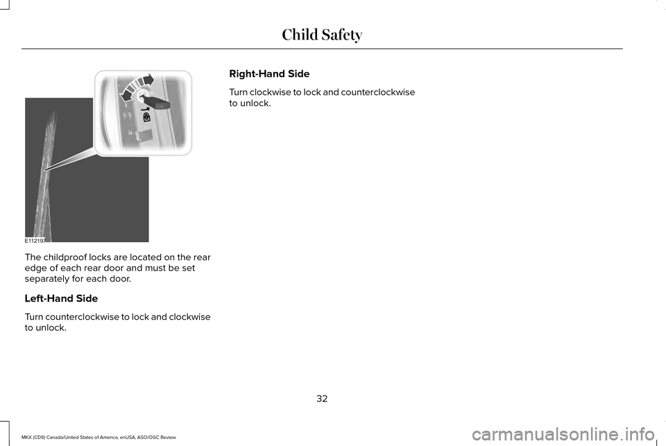 LINCOLN MKX 2016 Owners Guide The childproof locks are located on the rear
edge of each rear door and must be set
separately for each door.
Left-Hand Side
Turn counterclockwise to lock and clockwise
to unlock. Right-Hand Side
Turn LINCOLN MKX 2016 Owners Guide The childproof locks are located on the rear
edge of each rear door and must be set
separately for each door.
Left-Hand Side
Turn counterclockwise to lock and clockwise
to unlock. Right-Hand Side
Turn