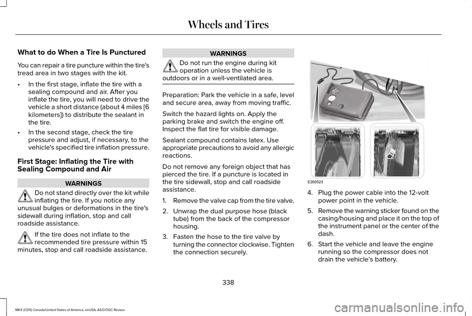 LINCOLN MKX 2016 Owners Manual What to do When a Tire Is Punctured
You can repair a tire puncture within the tires
tread area in two stages with the kit.
•
In the first stage, inflate the tire with a
sealing compound and air. Af LINCOLN MKX 2016 Owners Manual What to do When a Tire Is Punctured
You can repair a tire puncture within the tires
tread area in two stages with the kit.
•
In the first stage, inflate the tire with a
sealing compound and air. Af