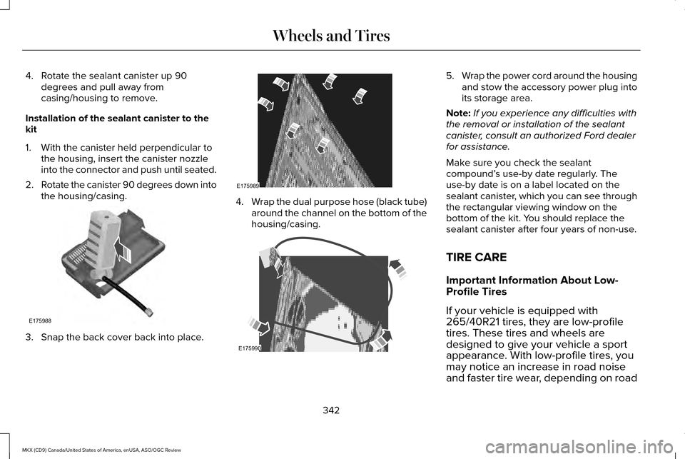 LINCOLN MKX 2016 Owners Manual 4. Rotate the sealant canister up 90
degrees and pull away from
casing/housing to remove.
Installation of the sealant canister to the
kit
1. With the canister held perpendicular to the housing, insert LINCOLN MKX 2016 Owners Manual 4. Rotate the sealant canister up 90
degrees and pull away from
casing/housing to remove.
Installation of the sealant canister to the
kit
1. With the canister held perpendicular to the housing, insert