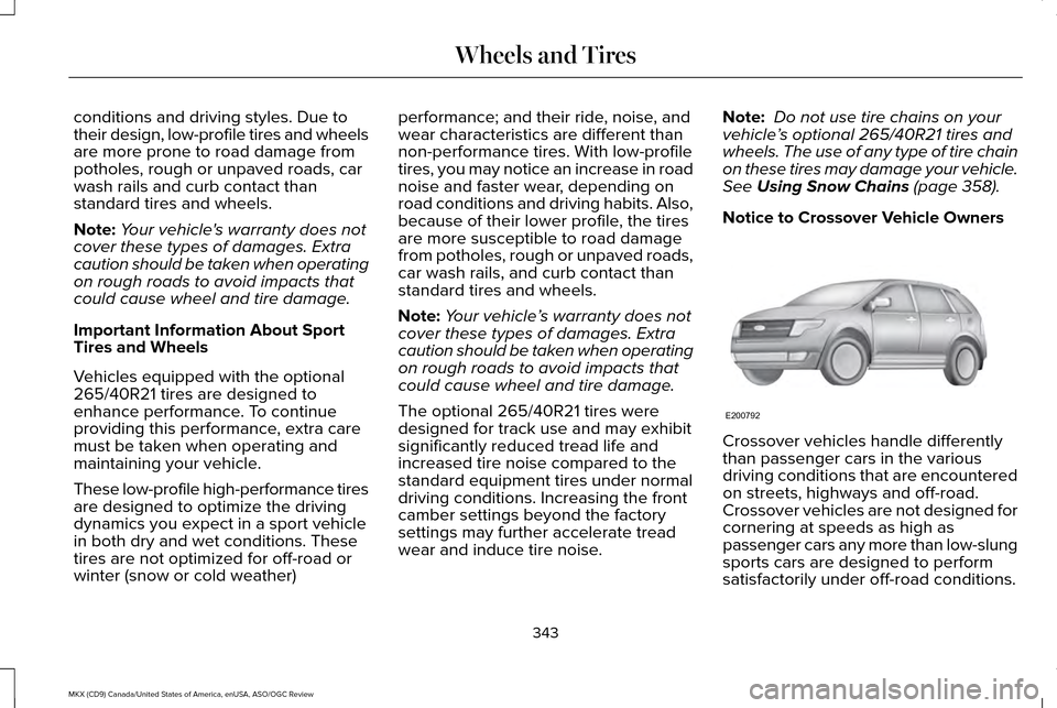 LINCOLN MKX 2016 Owners Manual conditions and driving styles. Due to
their design, low-profile tires and wheels
are more prone to road damage from
potholes, rough or unpaved roads, car
wash rails and curb contact than
standard tire LINCOLN MKX 2016 Owners Manual conditions and driving styles. Due to
their design, low-profile tires and wheels
are more prone to road damage from
potholes, rough or unpaved roads, car
wash rails and curb contact than
standard tire