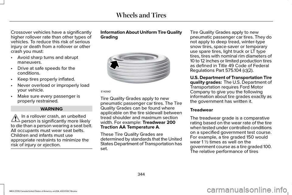 LINCOLN MKX 2016 Owners Manual Crossover vehicles have a significantly
higher rollover rate than other types of
vehicles. To reduce this risk of serious
injury or death from a rollover or other
crash you must:
•
Avoid sharp turns LINCOLN MKX 2016 Owners Manual Crossover vehicles have a significantly
higher rollover rate than other types of
vehicles. To reduce this risk of serious
injury or death from a rollover or other
crash you must:
•
Avoid sharp turns
