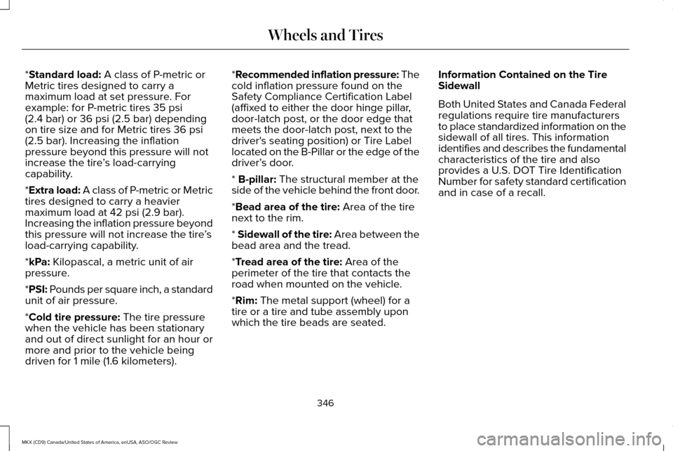 LINCOLN MKX 2016 Owners Manual *Standard load: A class of P-metric or
Metric tires designed to carry a
maximum load at set pressure. For
example: for P-metric tires
35 psi
(2.4 bar) or 36 psi (2.5 bar) depending
on tire size and f LINCOLN MKX 2016 Owners Manual *Standard load: A class of P-metric or
Metric tires designed to carry a
maximum load at set pressure. For
example: for P-metric tires
35 psi
(2.4 bar) or 36 psi (2.5 bar) depending
on tire size and f