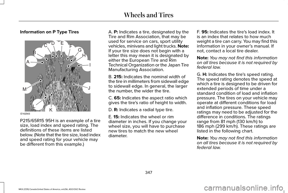 LINCOLN MKX 2016 Owners Manual Information on P Type Tires
P215/65R15 95H is an example of a tire
size, load index and speed rating. The
definitions of these items are listed
below. (Note that the tire size, load index
and speed ra LINCOLN MKX 2016 Owners Manual Information on P Type Tires
P215/65R15 95H is an example of a tire
size, load index and speed rating. The
definitions of these items are listed
below. (Note that the tire size, load index
and speed ra