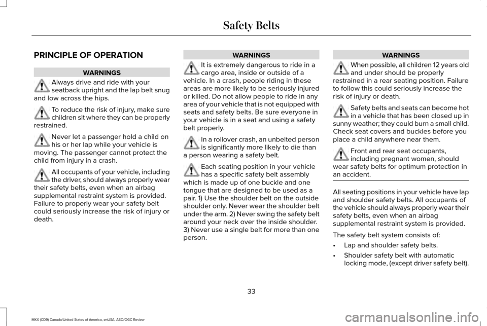 LINCOLN MKX 2016  Owners Manual PRINCIPLE OF OPERATION
WARNINGS
Always drive and ride with your
seatback upright and the lap belt snug
and low across the hips. To reduce the risk of injury, make sure
children sit where they can be p