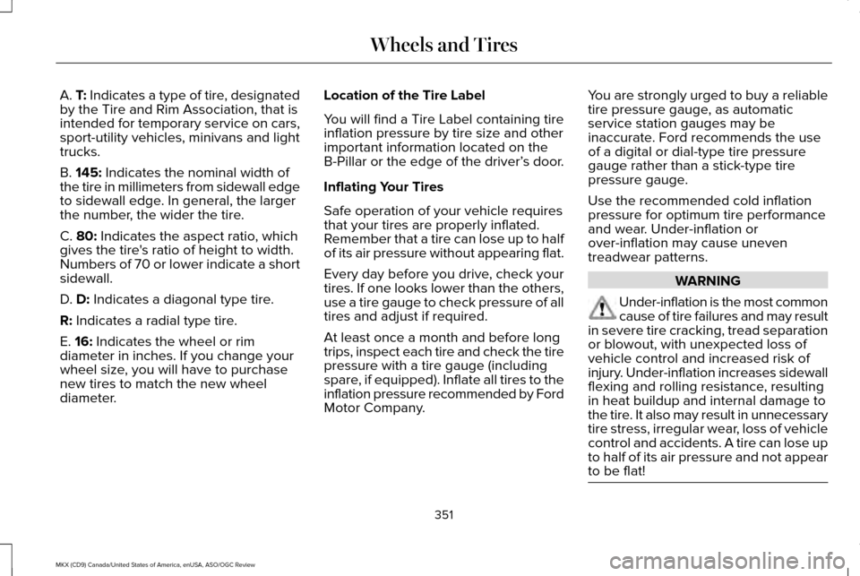 LINCOLN MKX 2016 Owners Manual A. T: Indicates a type of tire, designated
by the Tire and Rim Association, that is
intended for temporary service on cars,
sport-utility vehicles, minivans and light
trucks.
B.
145: Indicates the no LINCOLN MKX 2016 Owners Manual A. T: Indicates a type of tire, designated
by the Tire and Rim Association, that is
intended for temporary service on cars,
sport-utility vehicles, minivans and light
trucks.
B.
145: Indicates the no