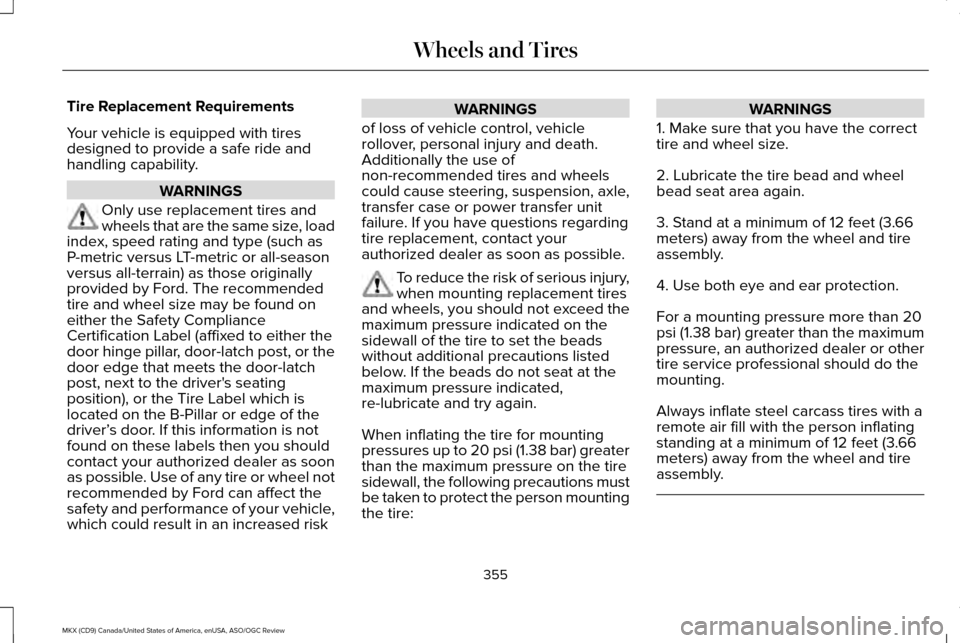 LINCOLN MKX 2016 Owners Manual Tire Replacement Requirements
Your vehicle is equipped with tires
designed to provide a safe ride and
handling capability.
WARNINGS
Only use replacement tires and
wheels that are the same size, load
i LINCOLN MKX 2016 Owners Manual Tire Replacement Requirements
Your vehicle is equipped with tires
designed to provide a safe ride and
handling capability.
WARNINGS
Only use replacement tires and
wheels that are the same size, load
i