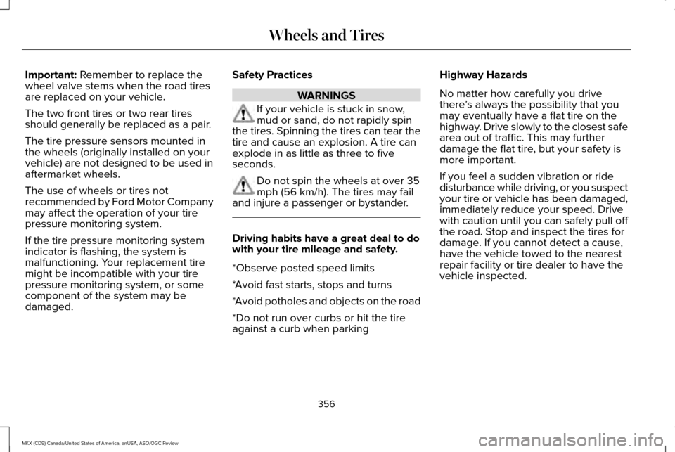 LINCOLN MKX 2016  Owners Manual Important: Remember to replace the
wheel valve stems when the road tires
are replaced on your vehicle.
The two front tires or two rear tires
should generally be replaced as a pair.
The tire pressure s