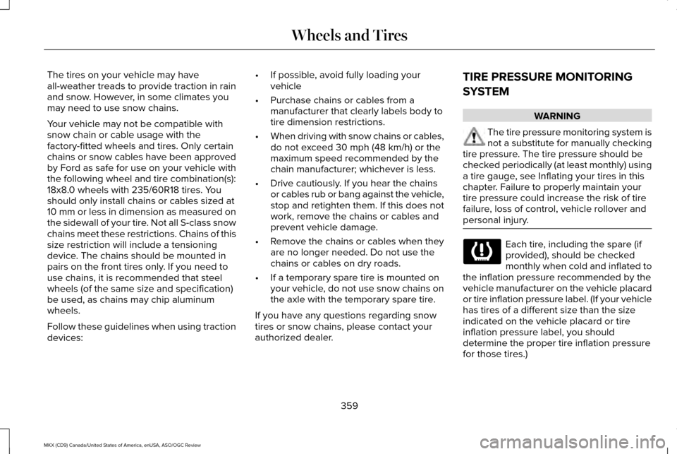 LINCOLN MKX 2016 Owners Manual The tires on your vehicle may have
all-weather treads to provide traction in rain
and snow. However, in some climates you
may need to use snow chains.
Your vehicle may not be compatible with
snow chai LINCOLN MKX 2016 Owners Manual The tires on your vehicle may have
all-weather treads to provide traction in rain
and snow. However, in some climates you
may need to use snow chains.
Your vehicle may not be compatible with
snow chai