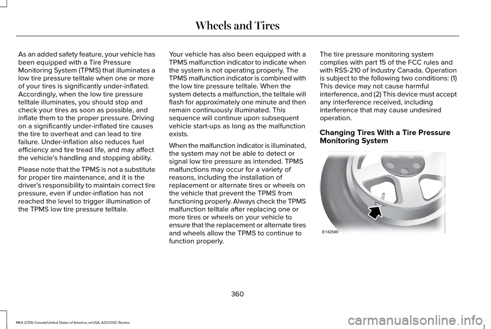 LINCOLN MKX 2016 Owners Manual As an added safety feature, your vehicle has
been equipped with a Tire Pressure
Monitoring System (TPMS) that illuminates a
low tire pressure telltale when one or more
of your tires is significantly u LINCOLN MKX 2016 Owners Manual As an added safety feature, your vehicle has
been equipped with a Tire Pressure
Monitoring System (TPMS) that illuminates a
low tire pressure telltale when one or more
of your tires is significantly u