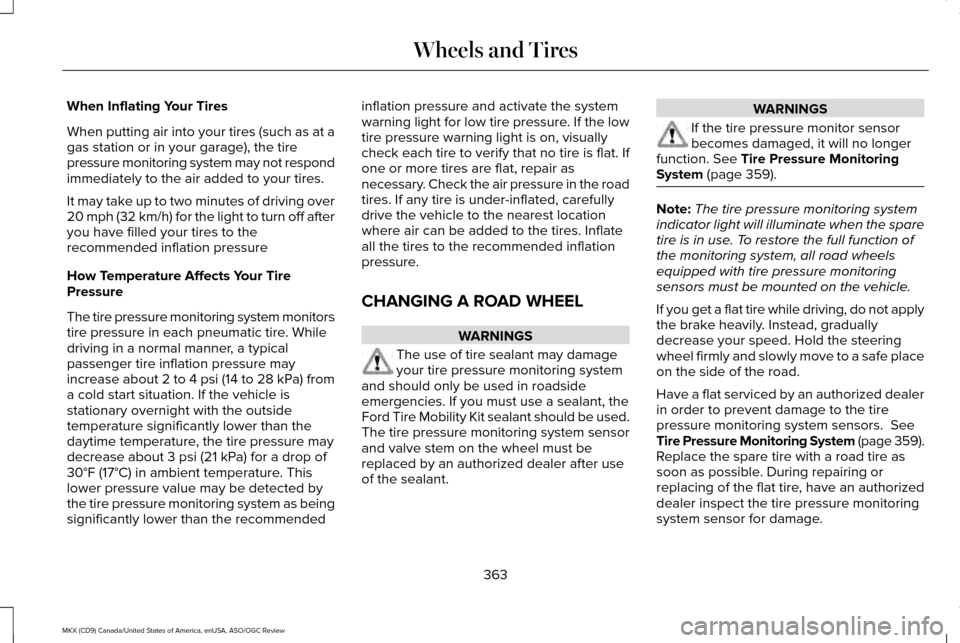 LINCOLN MKX 2016  Owners Manual When Inflating Your Tires
When putting air into your tires (such as at a
gas station or in your garage), the tire
pressure monitoring system may not respond
immediately to the air added to your tires.