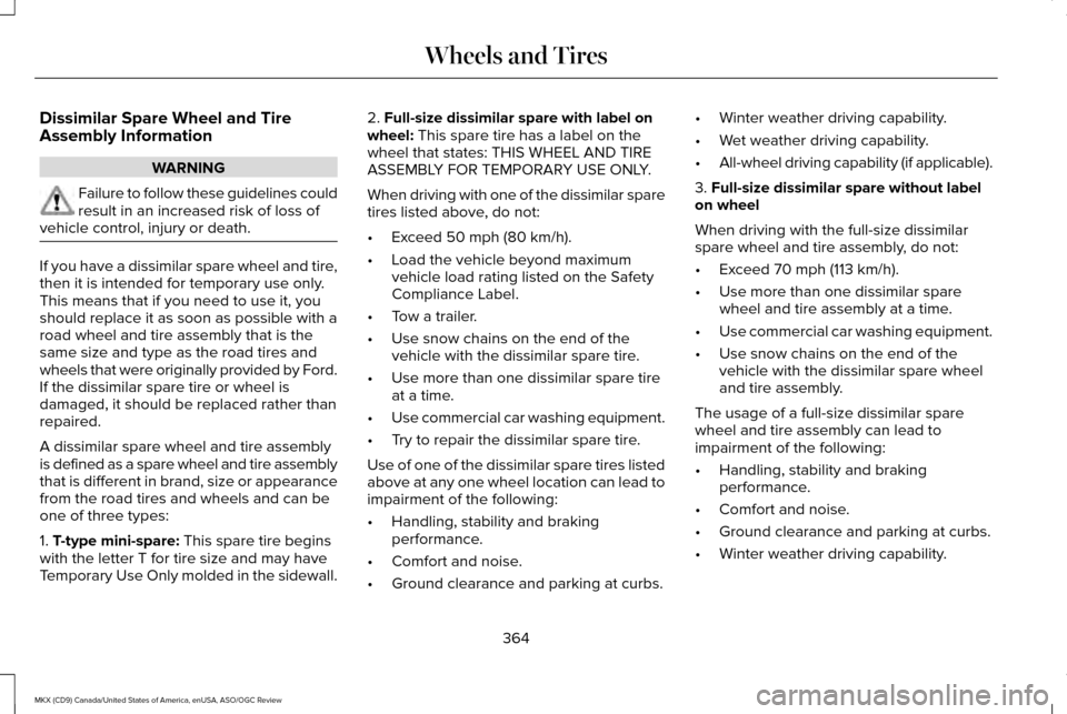 LINCOLN MKX 2016 Owners Manual Dissimilar Spare Wheel and Tire
Assembly Information
WARNING
Failure to follow these guidelines could
result in an increased risk of loss of
vehicle control, injury or death. If you have a dissimilar LINCOLN MKX 2016 Owners Manual Dissimilar Spare Wheel and Tire
Assembly Information
WARNING
Failure to follow these guidelines could
result in an increased risk of loss of
vehicle control, injury or death. If you have a dissimilar