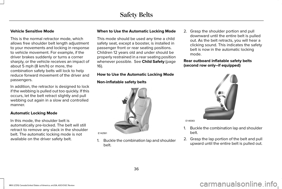 LINCOLN MKX 2016 Owners Guide Vehicle Sensitive Mode
This is the normal retractor mode, which
allows free shoulder belt length adjustment
to your movements and locking in response
to vehicle movement. For example, if the
driver br LINCOLN MKX 2016 Owners Guide Vehicle Sensitive Mode
This is the normal retractor mode, which
allows free shoulder belt length adjustment
to your movements and locking in response
to vehicle movement. For example, if the
driver br