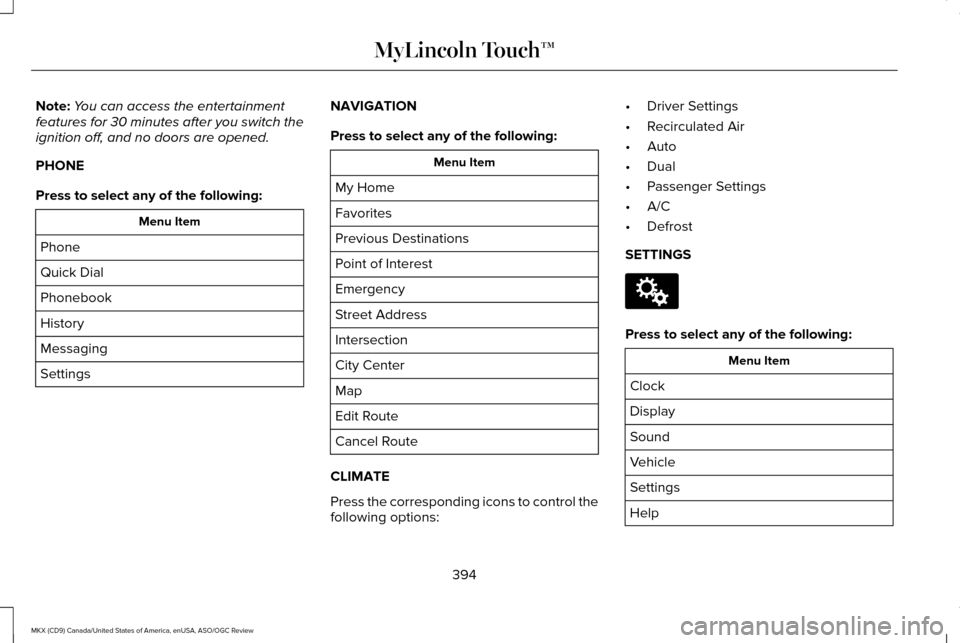 LINCOLN MKX 2016 Owners Manual Note:
You can access the entertainment
features for 30 minutes after you switch the
ignition off, and no doors are opened.
PHONE
Press to select any of the following: Menu Item
Phone
Quick Dial
Phoneb LINCOLN MKX 2016 Owners Manual Note:
You can access the entertainment
features for 30 minutes after you switch the
ignition off, and no doors are opened.
PHONE
Press to select any of the following: Menu Item
Phone
Quick Dial
Phoneb