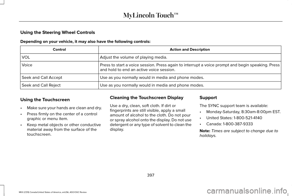 LINCOLN MKX 2016 Owners Manual Using the Steering Wheel Controls
Depending on your vehicle, it may also have the following controls:
Action and Description
Control
Adjust the volume of playing media.
VOL
Press to start a voice sess LINCOLN MKX 2016 Owners Manual Using the Steering Wheel Controls
Depending on your vehicle, it may also have the following controls:
Action and Description
Control
Adjust the volume of playing media.
VOL
Press to start a voice sess