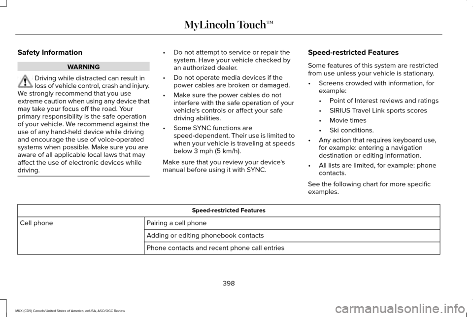 LINCOLN MKX 2016  Owners Manual Safety Information
WARNING
Driving while distracted can result in
loss of vehicle control, crash and injury.
We strongly recommend that you use
extreme caution when using any device that
may take your