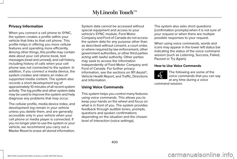 LINCOLN MKX 2016 Owners Manual Privacy Information
When you connect a cell phone to SYNC,
the system creates a profile within your
vehicle that links to that cell phone. This
profile helps in offering you more cellular
features and LINCOLN MKX 2016 Owners Manual Privacy Information
When you connect a cell phone to SYNC,
the system creates a profile within your
vehicle that links to that cell phone. This
profile helps in offering you more cellular
features and