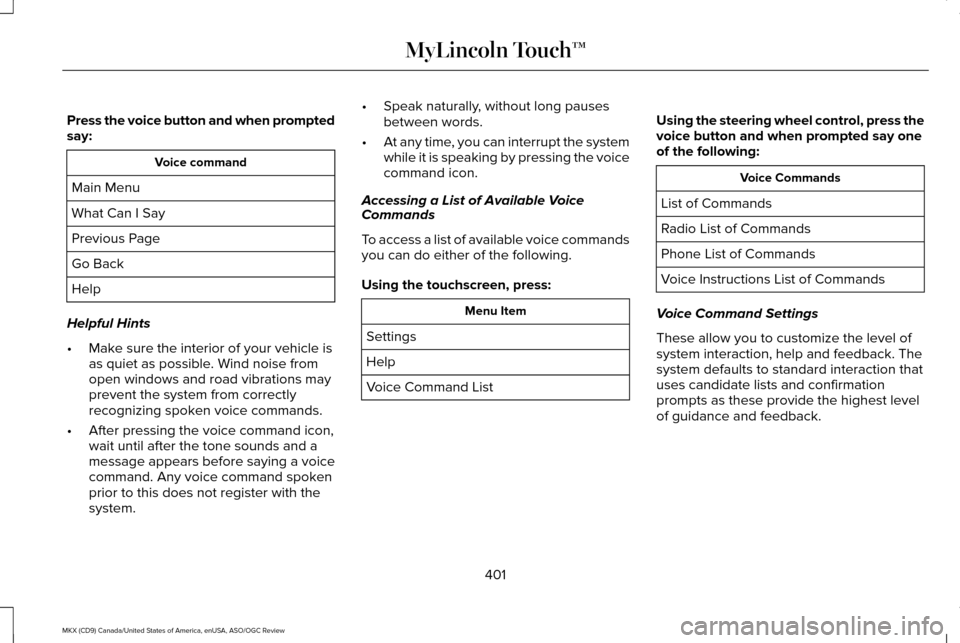 LINCOLN MKX 2016 Owners Manual Press the voice button and when prompted
say:
Voice command
Main Menu
What Can I Say
Previous Page
Go Back
Help
Helpful Hints
• Make sure the interior of your vehicle is
as quiet as possible. Wind n LINCOLN MKX 2016 Owners Manual Press the voice button and when prompted
say:
Voice command
Main Menu
What Can I Say
Previous Page
Go Back
Help
Helpful Hints
• Make sure the interior of your vehicle is
as quiet as possible. Wind n