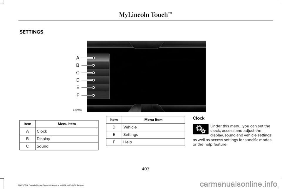 LINCOLN MKX 2016 Owners Manual SETTINGS
Menu Item
Item
Clock
A
Display
B
Sound
C Menu Item
Item
Vehicle
D
Settings
E
HelpF Clock Under this menu, you can set the
clock, access and adjust the
display, sound and vehicle settings
as w LINCOLN MKX 2016 Owners Manual SETTINGS
Menu Item
Item
Clock
A
Display
B
Sound
C Menu Item
Item
Vehicle
D
Settings
E
HelpF Clock Under this menu, you can set the
clock, access and adjust the
display, sound and vehicle settings
as w
