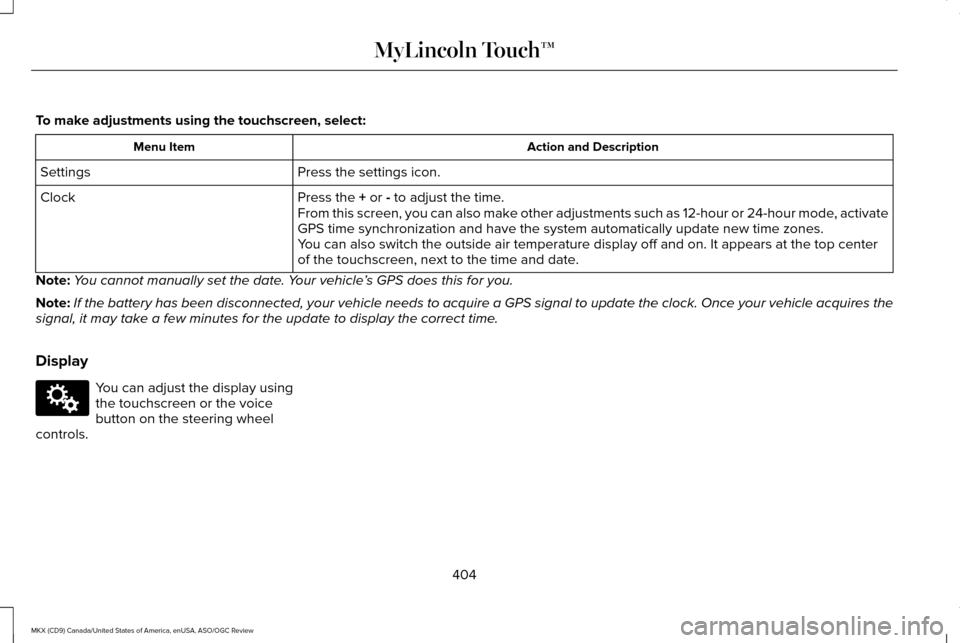 LINCOLN MKX 2016  Owners Manual To make adjustments using the touchscreen, select:
Action and Description
Menu Item
Press the settings icon.
Settings
Press the + or - to adjust the time.
Clock
From this screen, you can also make oth