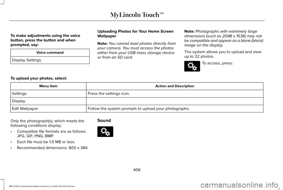 LINCOLN MKX 2016  Owners Manual To make adjustments using the voice
button, press the button and when
prompted, say:
Voice command
Display Settings Uploading Photos for Your Home Screen
Wallpaper
Note:
You cannot load photos directl