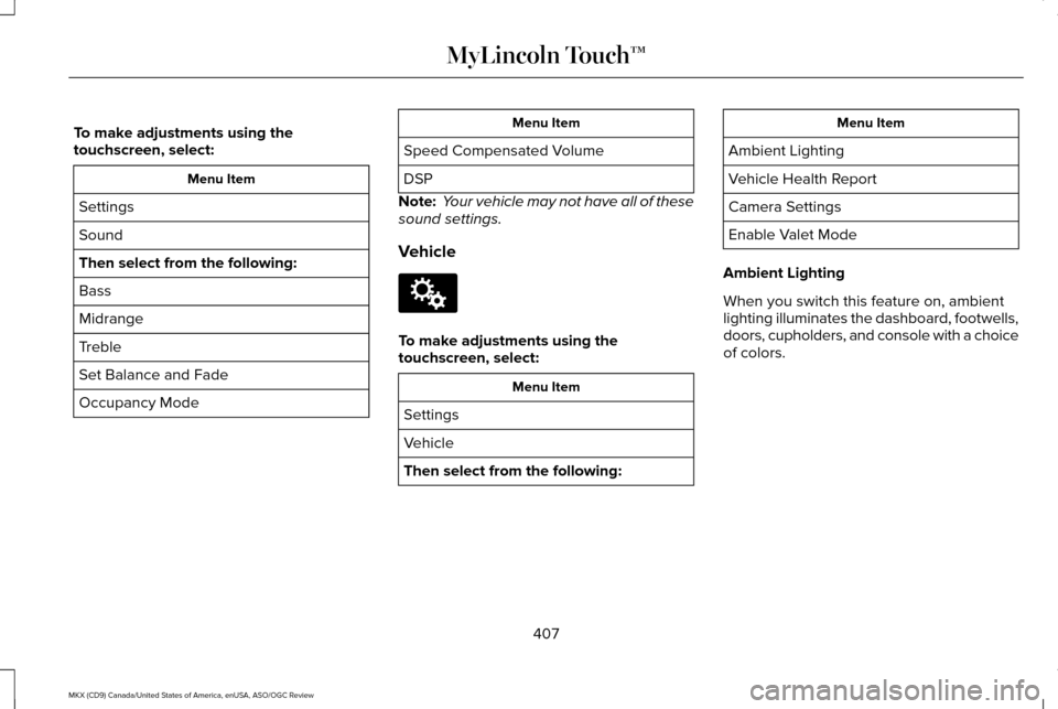 LINCOLN MKX 2016 Owners Manual To make adjustments using the
touchscreen, select:
Menu Item
Settings
Sound
Then select from the following:
Bass
Midrange
Treble
Set Balance and Fade
Occupancy Mode Menu Item
Speed Compensated Volume
LINCOLN MKX 2016 Owners Manual To make adjustments using the
touchscreen, select:
Menu Item
Settings
Sound
Then select from the following:
Bass
Midrange
Treble
Set Balance and Fade
Occupancy Mode Menu Item
Speed Compensated Volume