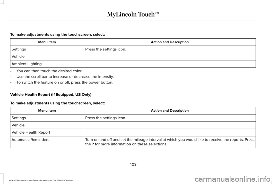 LINCOLN MKX 2016 Owners Manual To make adjustments using the touchscreen, select:
Action and Description
Menu Item
Press the settings icon.
Settings
Vehicle
Ambient Lighting
• You can then touch the desired color.
• Use the scr LINCOLN MKX 2016 Owners Manual To make adjustments using the touchscreen, select:
Action and Description
Menu Item
Press the settings icon.
Settings
Vehicle
Ambient Lighting
• You can then touch the desired color.
• Use the scr