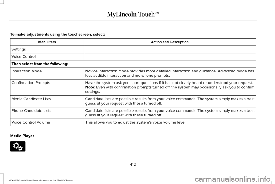 LINCOLN MKX 2016  Owners Manual To make adjustments using the touchscreen, select:
Action and Description
Menu Item
Settings
Voice Control
Then select from the following: Novice interaction mode provides more detailed interaction an
