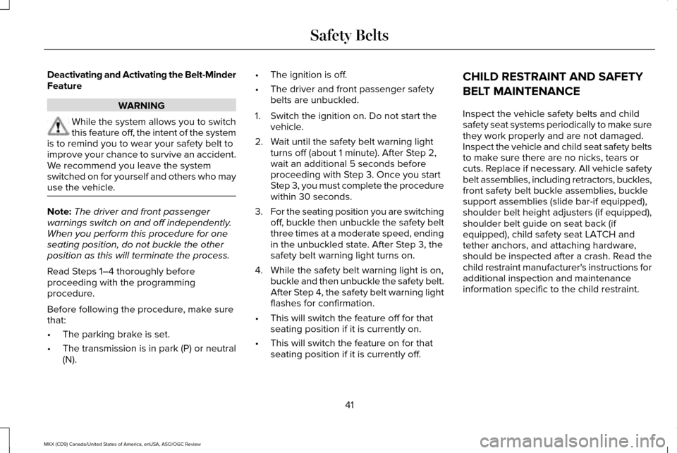 LINCOLN MKX 2016 Service Manual Deactivating and Activating the Belt-Minder
Feature
WARNING
While the system allows you to switch
this feature off, the intent of the system
is to remind you to wear your safety belt to
improve your c LINCOLN MKX 2016 Service Manual Deactivating and Activating the Belt-Minder
Feature
WARNING
While the system allows you to switch
this feature off, the intent of the system
is to remind you to wear your safety belt to
improve your c