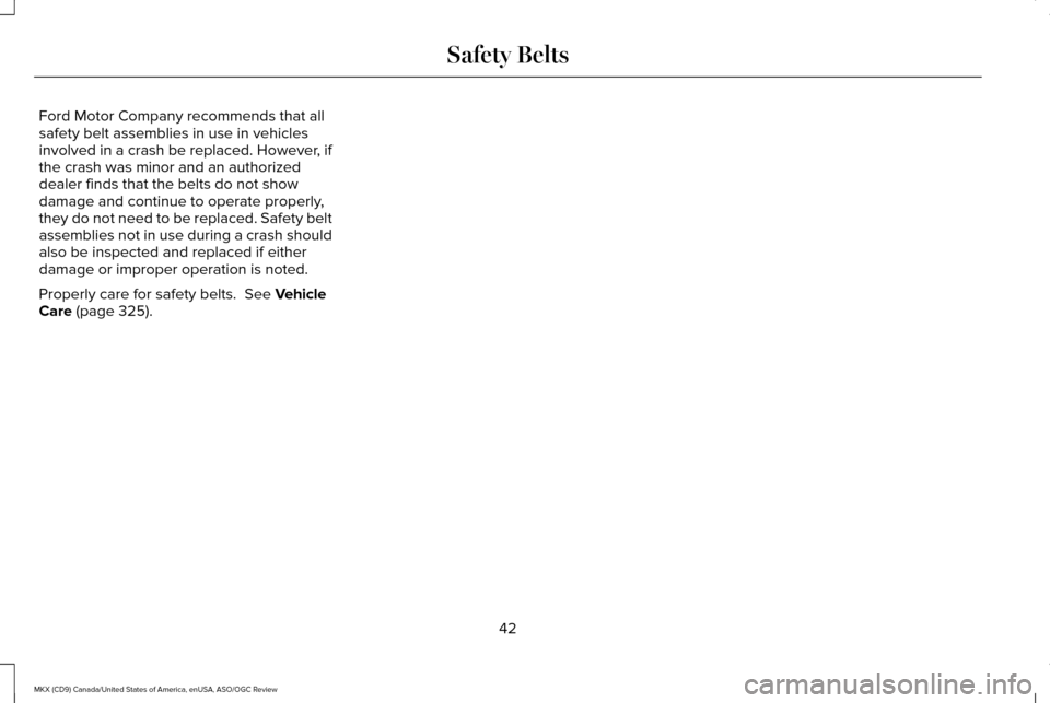 LINCOLN MKX 2016 Service Manual Ford Motor Company recommends that all
safety belt assemblies in use in vehicles
involved in a crash be replaced. However, if
the crash was minor and an authorized
dealer finds that the belts do not s LINCOLN MKX 2016 Service Manual Ford Motor Company recommends that all
safety belt assemblies in use in vehicles
involved in a crash be replaced. However, if
the crash was minor and an authorized
dealer finds that the belts do not s