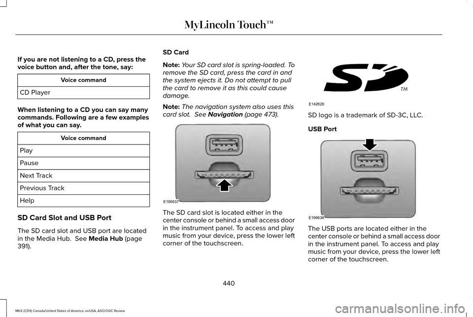 LINCOLN MKX 2016 Owners Manual If you are not listening to a CD, press the
voice button and, after the tone, say:
Voice command
CD Player
When listening to a CD you can say many
commands. Following are a few examples
of what you ca LINCOLN MKX 2016 Owners Manual If you are not listening to a CD, press the
voice button and, after the tone, say:
Voice command
CD Player
When listening to a CD you can say many
commands. Following are a few examples
of what you ca