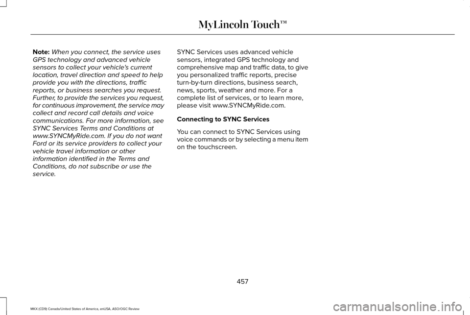 LINCOLN MKX 2016 Workshop Manual Note:
When you connect, the service uses
GPS technology and advanced vehicle
sensors to collect your vehicles current
location, travel direction and speed to help
provide you with the directions, tra LINCOLN MKX 2016 Workshop Manual Note:
When you connect, the service uses
GPS technology and advanced vehicle
sensors to collect your vehicles current
location, travel direction and speed to help
provide you with the directions, tra
