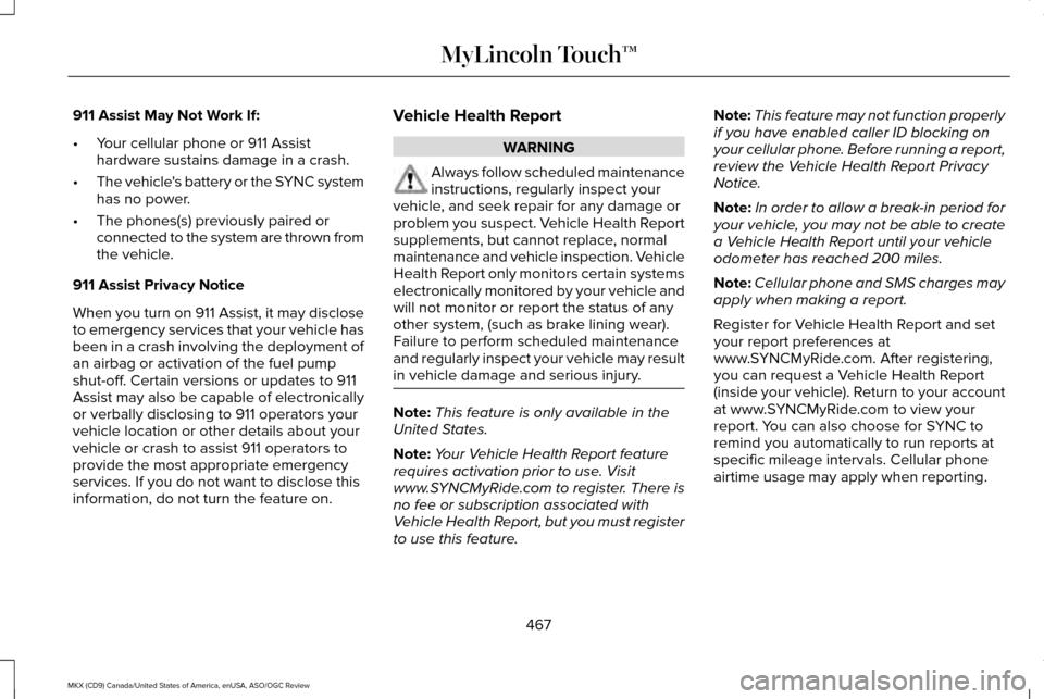 LINCOLN MKX 2016 Owners Manual 911 Assist May Not Work If:
•
Your cellular phone or 911 Assist
hardware sustains damage in a crash.
• The vehicles battery or the SYNC system
has no power.
• The phones(s) previously paired or LINCOLN MKX 2016 Owners Manual 911 Assist May Not Work If:
•
Your cellular phone or 911 Assist
hardware sustains damage in a crash.
• The vehicles battery or the SYNC system
has no power.
• The phones(s) previously paired or