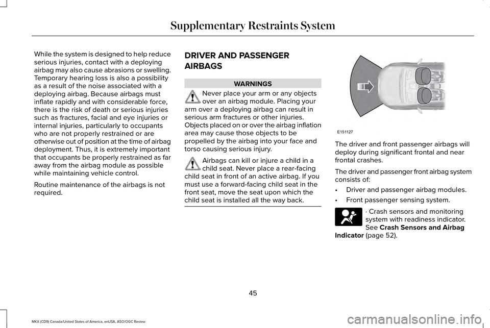 LINCOLN MKX 2016  Owners Manual While the system is designed to help reduce
serious injuries, contact with a deploying
airbag may also cause abrasions or swelling.
Temporary hearing loss is also a possibility
as a result of the nois