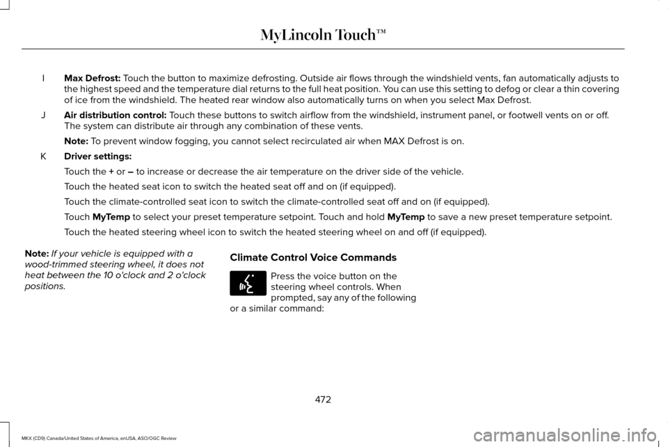 LINCOLN MKX 2016  Owners Manual Max Defrost: Touch the button to maximize defrosting. Outside air flows through the wi\
ndshield vents, fan automatically adjusts to
the highest speed and the temperature dial returns to the full heat