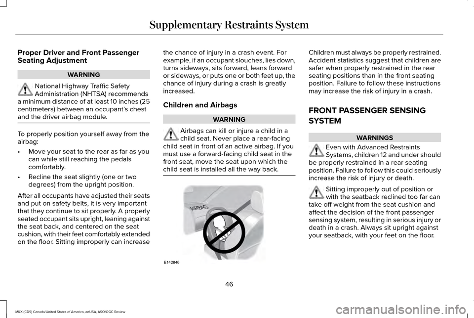 LINCOLN MKX 2016 Service Manual Proper Driver and Front Passenger
Seating Adjustment
WARNING
National Highway Traffic Safety
Administration (NHTSA) recommends
a minimum distance of at least 10 inches (25
centimeters) between an occu LINCOLN MKX 2016 Service Manual Proper Driver and Front Passenger
Seating Adjustment
WARNING
National Highway Traffic Safety
Administration (NHTSA) recommends
a minimum distance of at least 10 inches (25
centimeters) between an occu