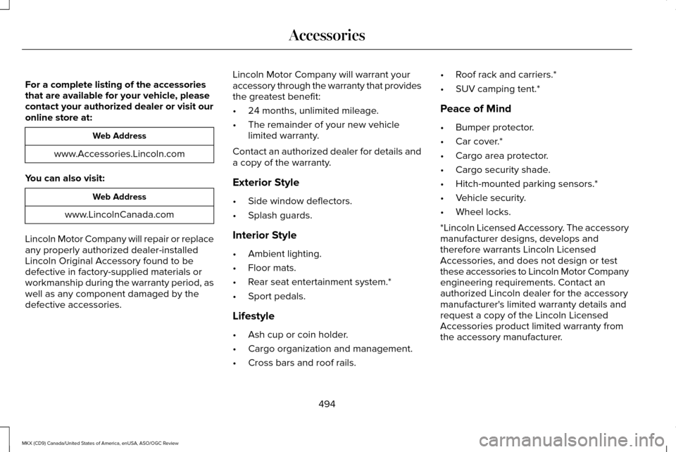 LINCOLN MKX 2016  Owners Manual For a complete listing of the accessories
that are available for your vehicle, please
contact your authorized dealer or visit our
online store at:
Web Address
www.Accessories.Lincoln.com
You can also 