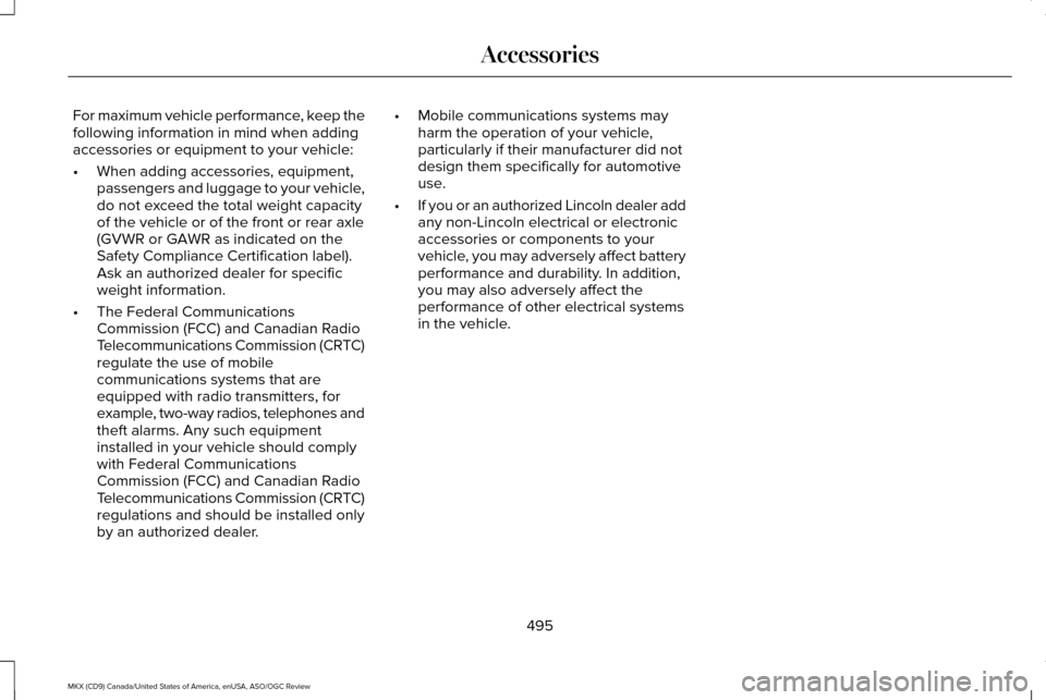 LINCOLN MKX 2016 Owners Manual For maximum vehicle performance, keep the
following information in mind when adding
accessories or equipment to your vehicle:
•
When adding accessories, equipment,
passengers and luggage to your veh LINCOLN MKX 2016 Owners Manual For maximum vehicle performance, keep the
following information in mind when adding
accessories or equipment to your vehicle:
•
When adding accessories, equipment,
passengers and luggage to your veh