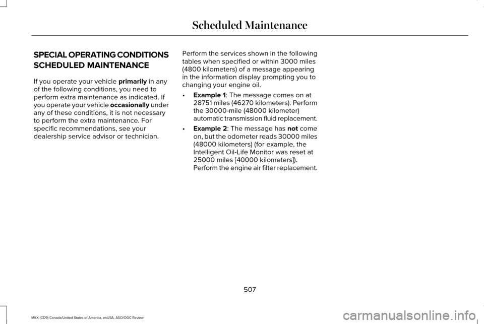 LINCOLN MKX 2016 Owners Manual SPECIAL OPERATING CONDITIONS
SCHEDULED MAINTENANCE
If you operate your vehicle primarily in any
of the following conditions, you need to
perform extra maintenance as indicated. If
you operate your veh LINCOLN MKX 2016 Owners Manual SPECIAL OPERATING CONDITIONS
SCHEDULED MAINTENANCE
If you operate your vehicle primarily in any
of the following conditions, you need to
perform extra maintenance as indicated. If
you operate your veh