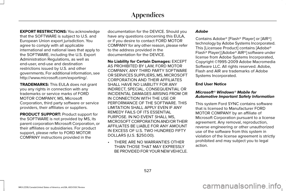 LINCOLN MKX 2016 Owners Manual EXPORT RESTRICTIONS: You acknowledge
that the SOFTWARE is subject to U.S. and
European Union export jurisdiction. You
agree to comply with all applicable
international and national laws that apply to
LINCOLN MKX 2016 Owners Manual EXPORT RESTRICTIONS: You acknowledge
that the SOFTWARE is subject to U.S. and
European Union export jurisdiction. You
agree to comply with all applicable
international and national laws that apply to