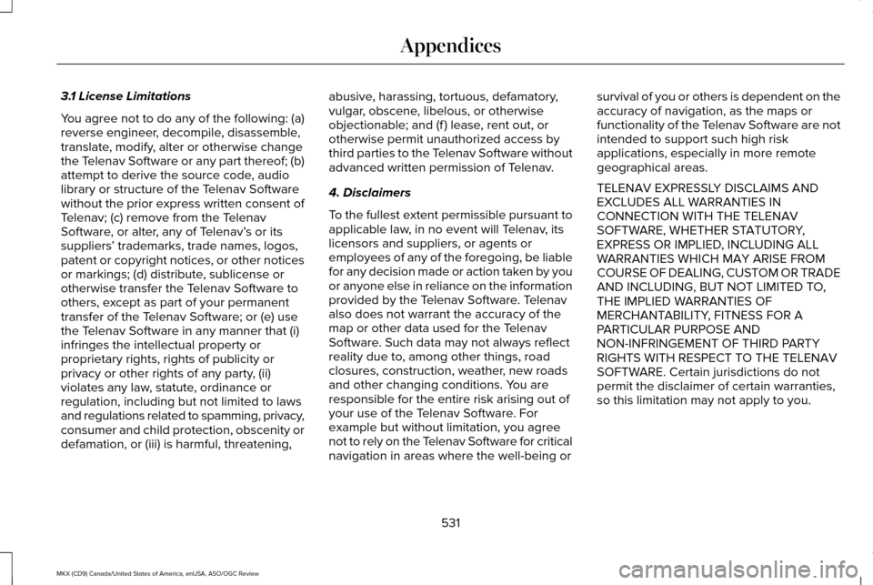 LINCOLN MKX 2016 Owners Manual 3.1 License Limitations
You agree not to do any of the following: (a)
reverse engineer, decompile, disassemble,
translate, modify, alter or otherwise change
the Telenav Software or any part thereof; ( LINCOLN MKX 2016 Owners Manual 3.1 License Limitations
You agree not to do any of the following: (a)
reverse engineer, decompile, disassemble,
translate, modify, alter or otherwise change
the Telenav Software or any part thereof; (