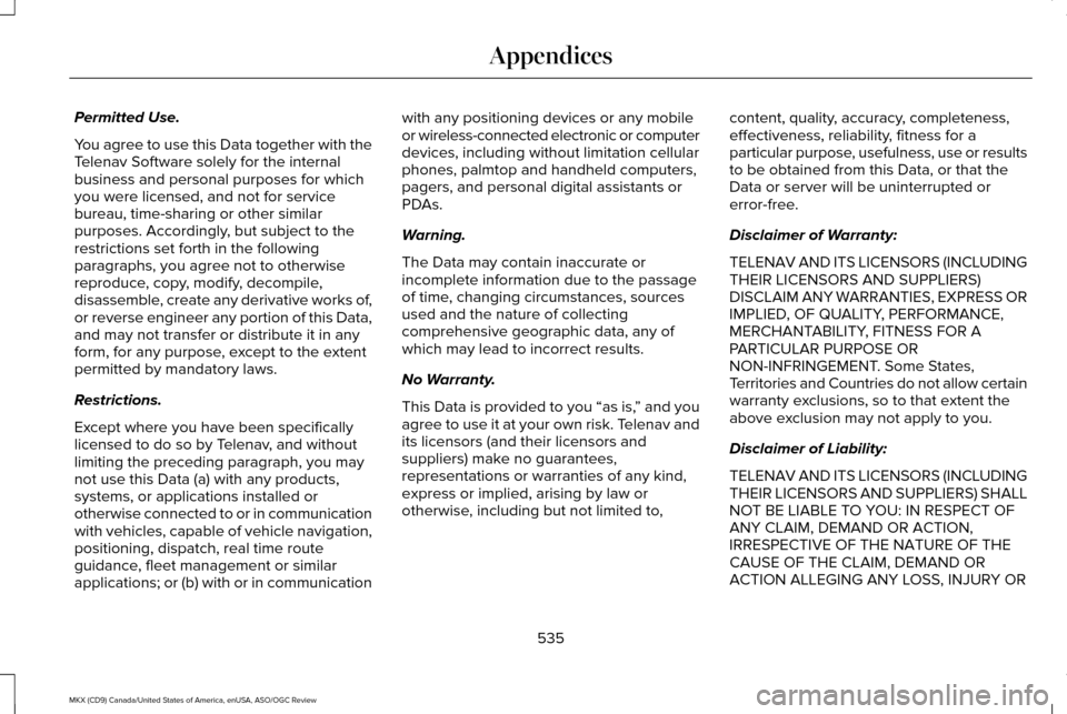 LINCOLN MKX 2016 Owners Manual Permitted Use.
You agree to use this Data together with the
Telenav Software solely for the internal
business and personal purposes for which
you were licensed, and not for service
bureau, time-sharin LINCOLN MKX 2016 Owners Manual Permitted Use.
You agree to use this Data together with the
Telenav Software solely for the internal
business and personal purposes for which
you were licensed, and not for service
bureau, time-sharin