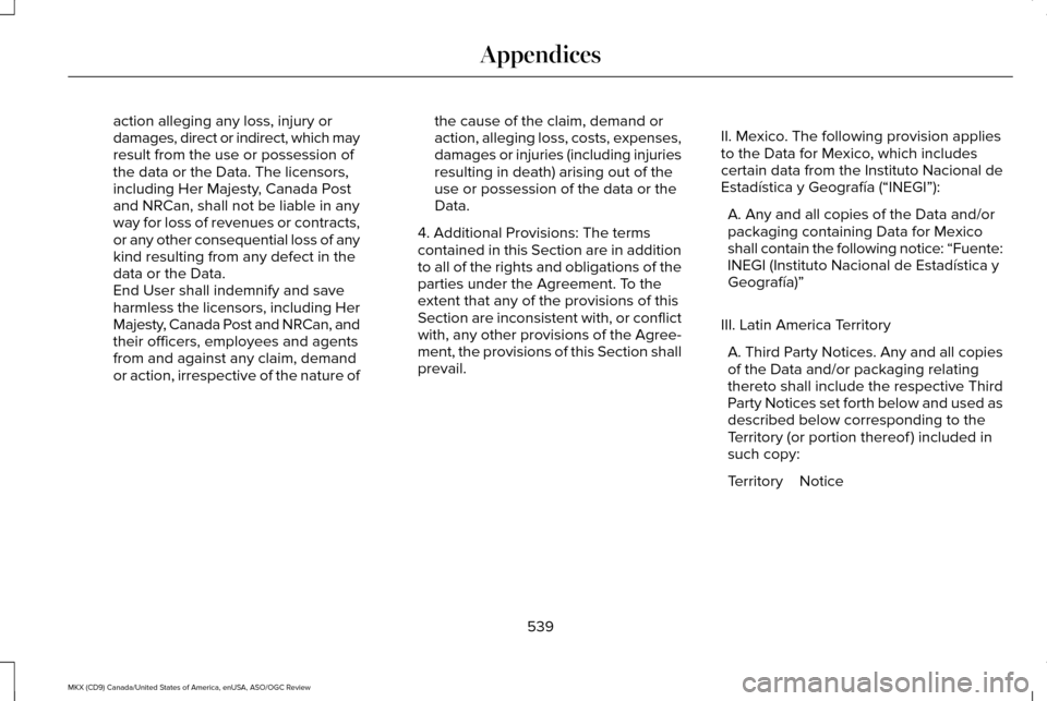 LINCOLN MKX 2016 Owners Manual action alleging any loss, injury or
damages, direct or indirect, which may
result from the use or possession of
the data or the Data. The licensors,
including Her Majesty, Canada Post
and NRCan, shall LINCOLN MKX 2016 Owners Manual action alleging any loss, injury or
damages, direct or indirect, which may
result from the use or possession of
the data or the Data. The licensors,
including Her Majesty, Canada Post
and NRCan, shall